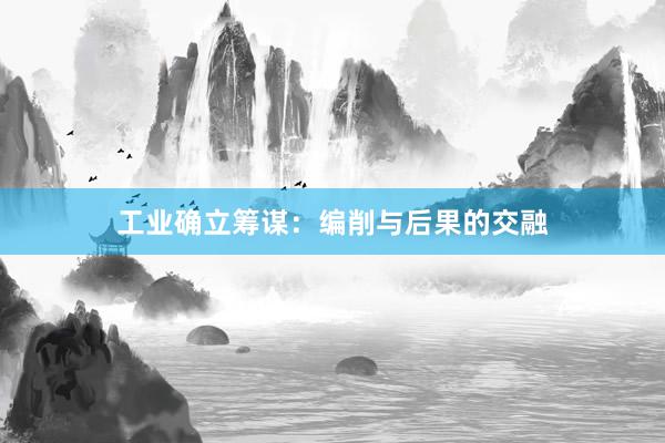 工业确立筹谋：编削与后果的交融