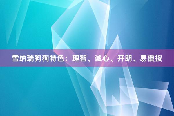 雪纳瑞狗狗特色：理智、诚心、开朗、易覆按